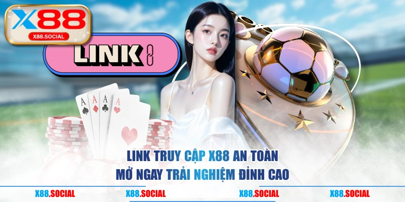 Link Truy Cập X88 An Toàn - Mở Ngay Trải Nghiệm Đỉnh Cao
